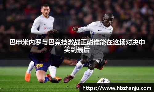 巴甲米内罗与巴竞技激战正酣谁能在这场对决中笑到最后
